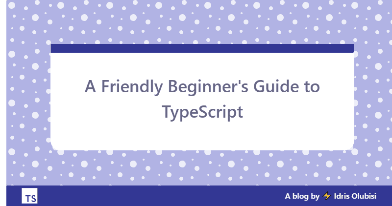 A Friendly Beginner's Guide to TypeScript