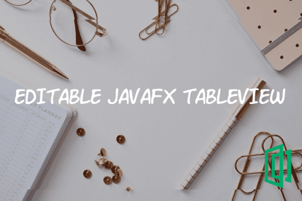 Building JavaFX Editable Table Views