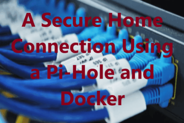 Create a Secure Home Connection Using Pi-hole and Docker