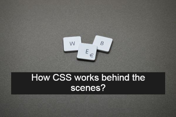 How does CSS works behind the scenes?