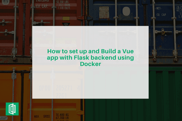 How to Set up and Build a Vue App with a Flask Backend using Docker