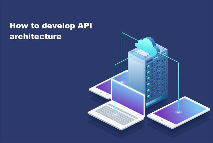 How to Develop an API Architecture