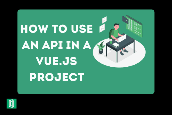 How to Interact With an API from a Vue.js Application