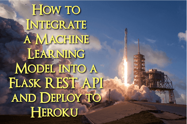 Integrating Flask API with ML Models and Deploying to Heroku