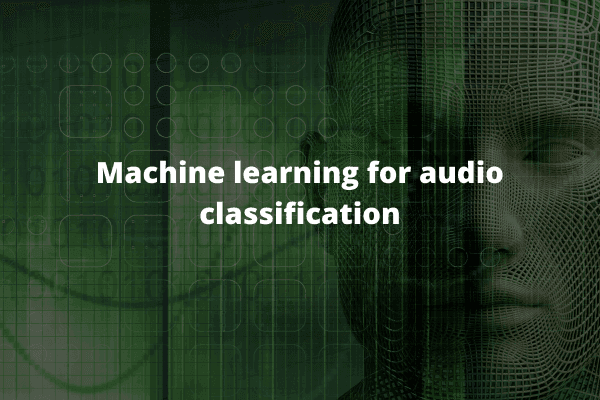 Machine Learning for Audio Classification