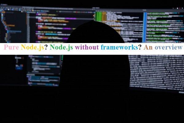 Pure Node.js? Node.js without frameworks? An overview