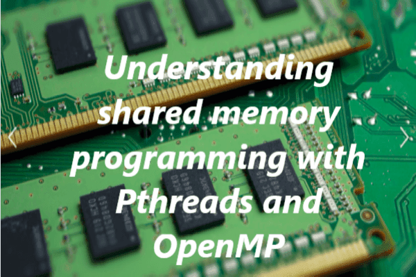 Understanding Shared Memory Programming With Pthreads and OpenMp